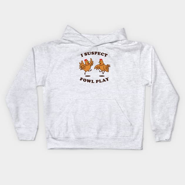I Suspect Fowl Play Kids Hoodie by dumbshirts